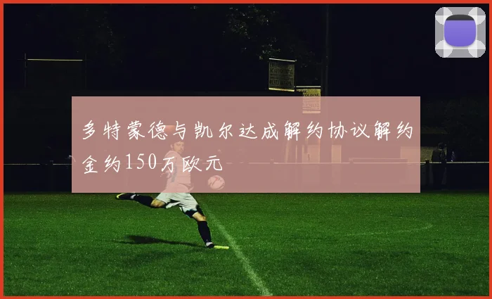 多特蒙德与凯尔达成解约协议解约金约150万欧元
